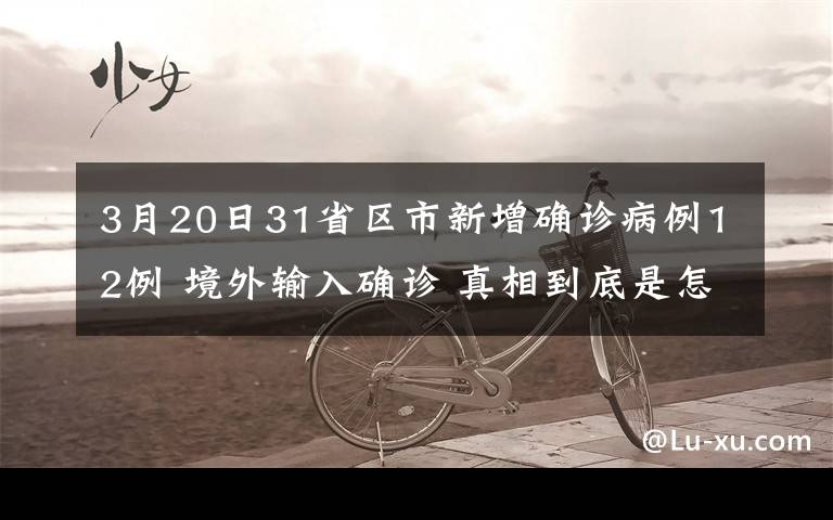 3月20日31省區(qū)市新增確診病例12例 境外輸入確診 真相到底是怎樣的？