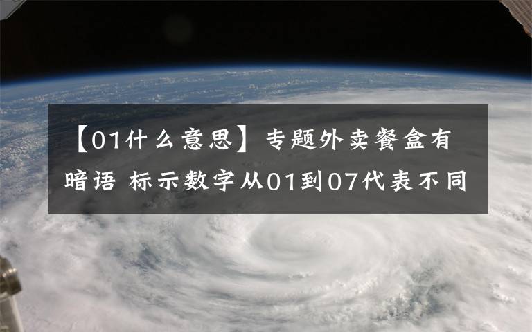 【01什么意思】專題外賣餐盒有暗語 標(biāo)示數(shù)字從01到07代表不同材質(zhì)