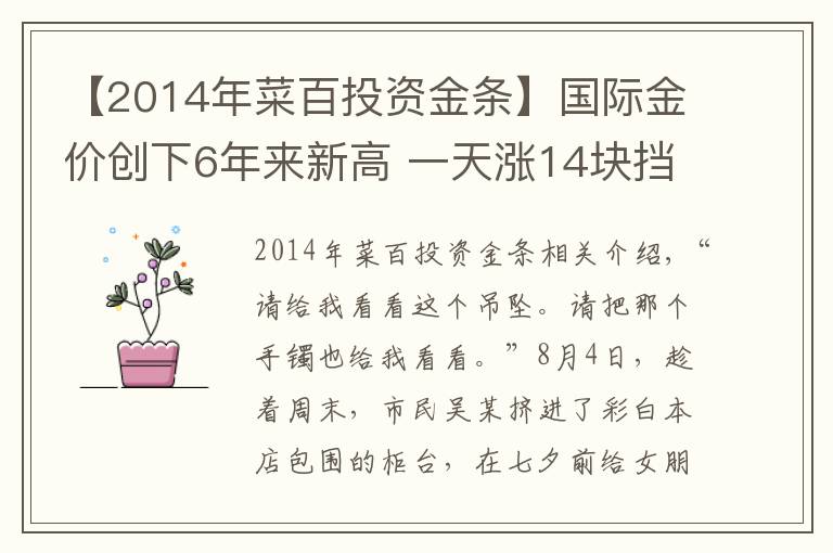 【2014年菜百投資金條】國(guó)際金價(jià)創(chuàng)下6年來新高 一天漲14塊擋不住“投資大媽”狂買