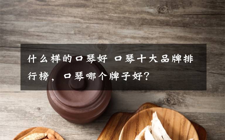 什么樣的口琴好 口琴十大品牌排行榜，口琴哪個牌子好？