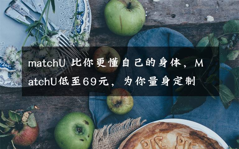 matchU 比你更懂自己的身體，MatchU低至69元，為你量身定制