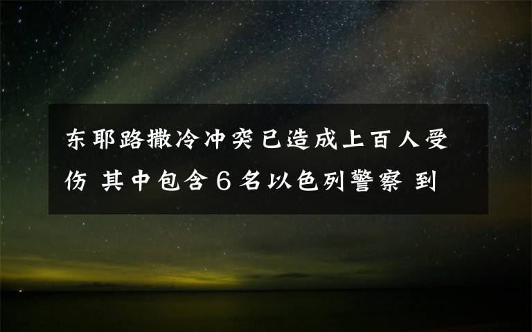 東耶路撒冷沖突已造成上百人受傷 其中包含６名以色列警察 到底什么情況呢？