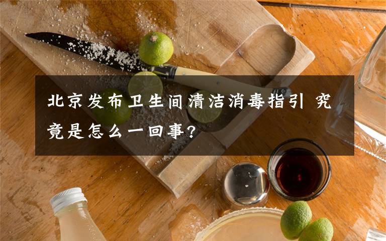 北京發(fā)布衛(wèi)生間清潔消毒指引 究竟是怎么一回事?