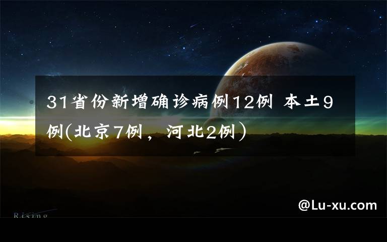 31省份新增確診病例12例 本土9例(北京7例，河北2例）