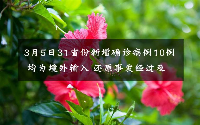 3月5日31省份新增確診病例10例 均為境外輸入 還原事發(fā)經(jīng)過(guò)及背后真相！