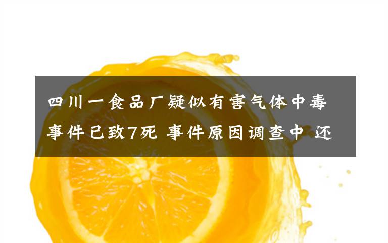 四川一食品廠疑似有害氣體中毒事件已致7死 事件原因調(diào)查中 還原事發(fā)經(jīng)過(guò)及背后原因！
