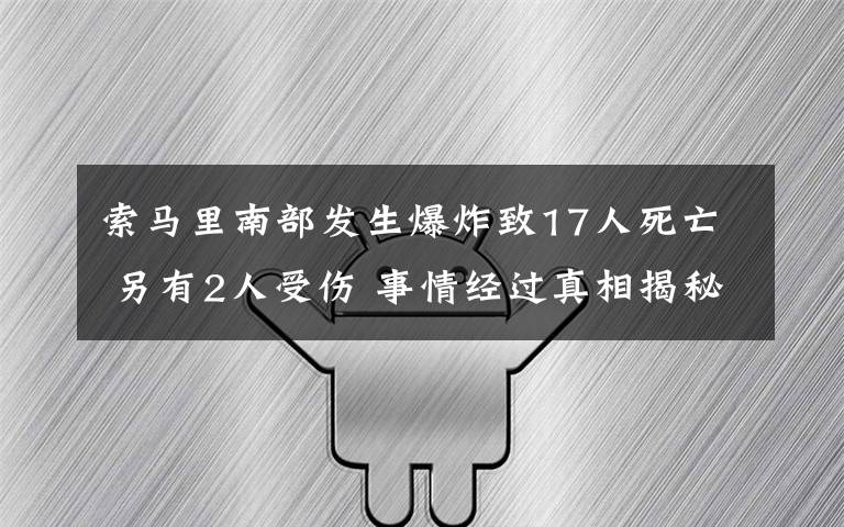 索馬里南部發(fā)生爆炸致17人死亡 另有2人受傷 事情經(jīng)過真相揭秘！