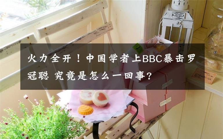 火力全開(kāi)！中國(guó)學(xué)者上BBC暴擊羅冠聰 究竟是怎么一回事?