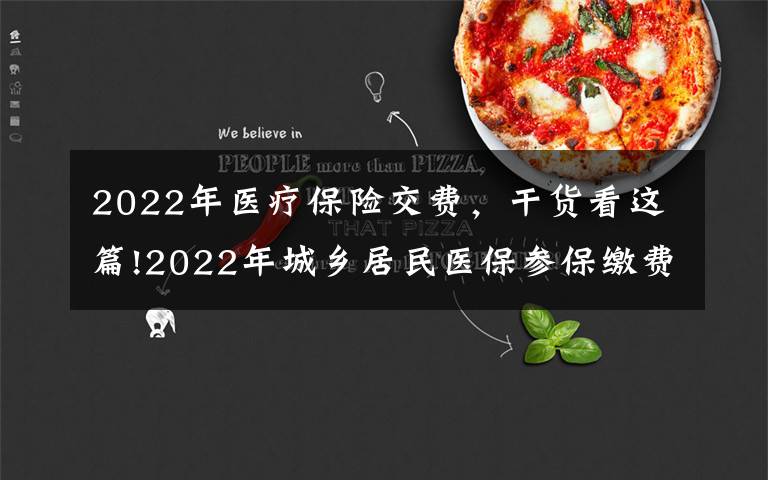 2022年醫(yī)療保險(xiǎn)交費(fèi)，干貨看這篇!2022年城鄉(xiāng)居民醫(yī)保參保繳費(fèi)工作開始啦！明年保障待遇將進(jìn)一步提高