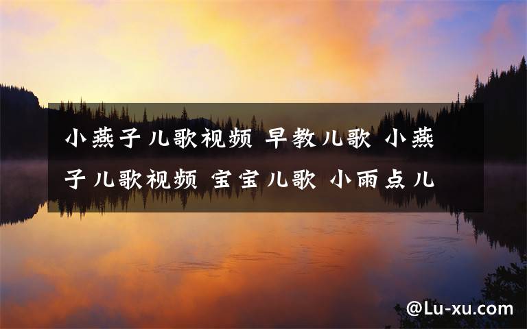 小燕子兒歌視頻 早教兒歌 小燕子兒歌視頻 寶寶兒歌 小雨點(diǎn)兒歌