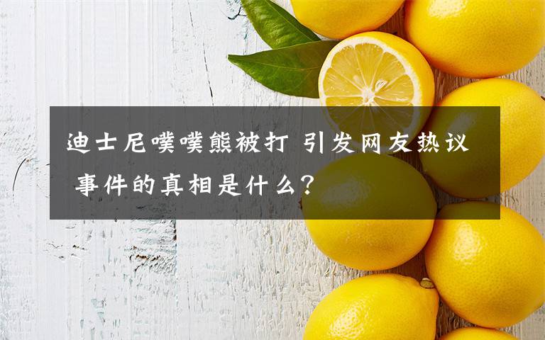 迪士尼噗噗熊被打 引發(fā)網(wǎng)友熱議 事件的真相是什么？