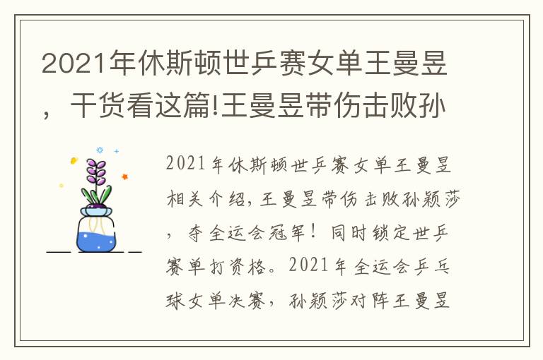 2021年休斯頓世乒賽女單王曼昱，干貨看這篇!王曼昱帶傷擊敗孫穎莎，奪全運會冠軍！同時鎖定世乒賽單打資格