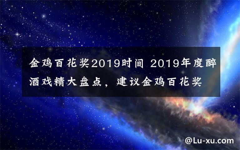 金雞百花獎2019時間 2019年度醉酒戲精大盤點，建議金雞百花獎提名！