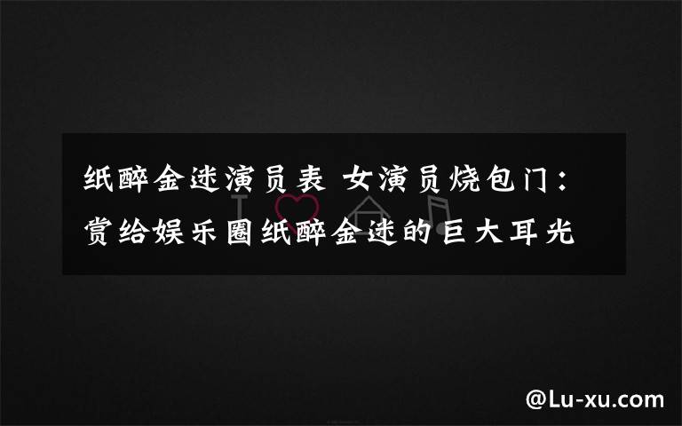 紙醉金迷演員表 女演員燒包門：賞給娛樂圈紙醉金迷的巨大耳光