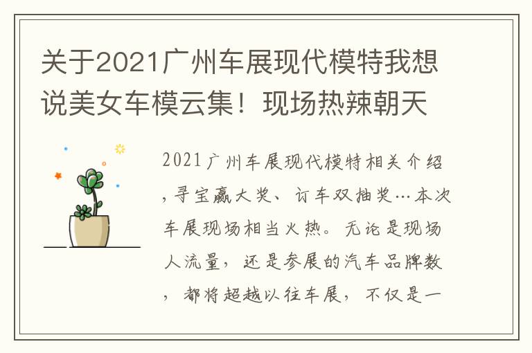 關(guān)于2021廣州車展現(xiàn)代模特我想說(shuō)美女車模云集！現(xiàn)場(chǎng)熱辣朝天！2021廣州車展免費(fèi)門(mén)票領(lǐng)到就是賺到