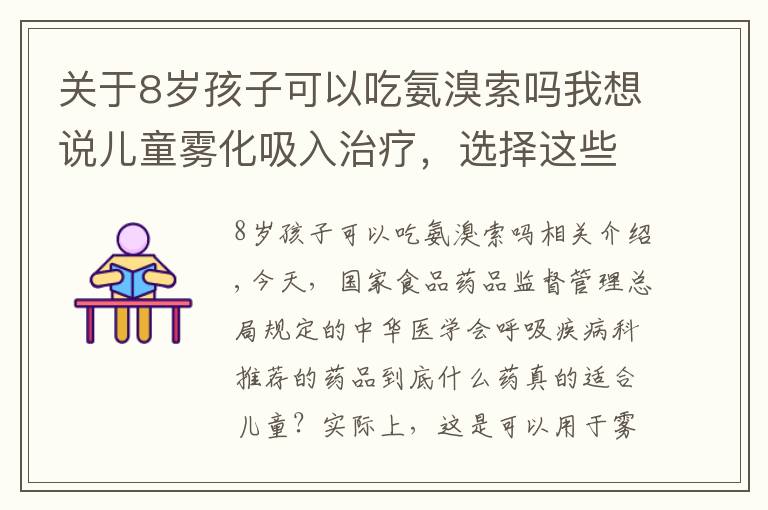 關(guān)于8歲孩子可以吃氨溴索嗎我想說(shuō)兒童霧化吸入治療，選擇這些藥物才適合