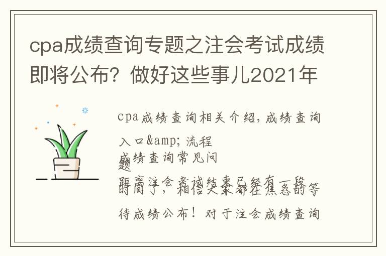 cpa成績(jī)查詢專題之注會(huì)考試成績(jī)即將公布？做好這些事兒2021年完美收官