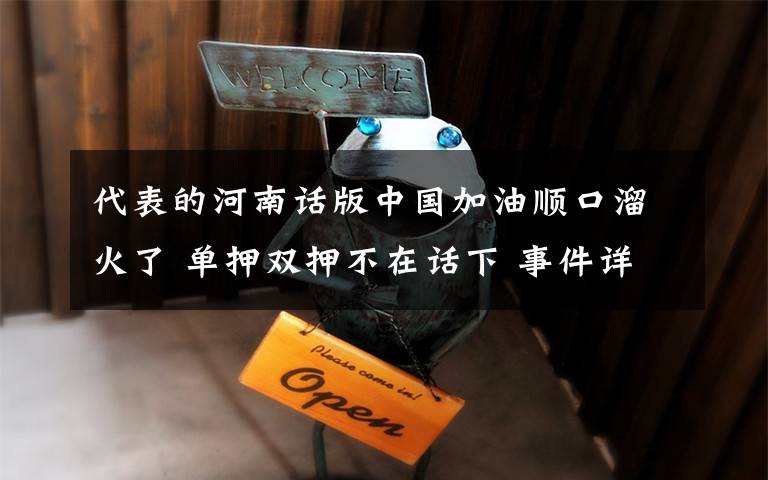 代表的河南話版中國(guó)加油順口溜火了 單押雙押不在話下 事件詳細(xì)經(jīng)過(guò)！