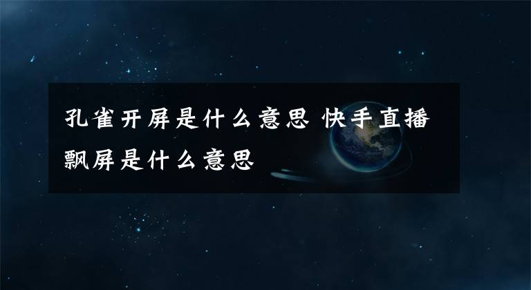 孔雀開屏是什么意思 快手直播飄屏是什么意思