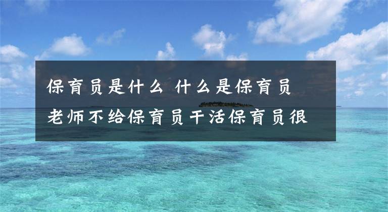 保育員是什么 什么是保育員 老師不給保育員干活保育員很生氣