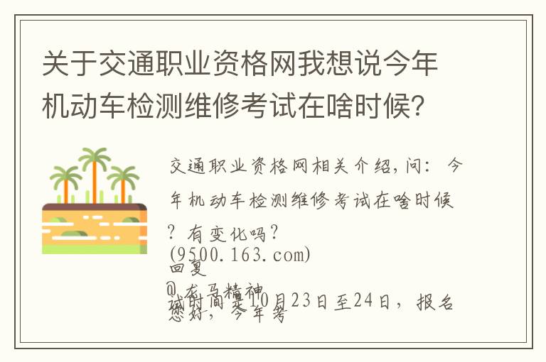 關(guān)于交通職業(yè)資格網(wǎng)我想說今年機動車檢測維修考試在啥時候？有變化嗎？電子執(zhí)法文書送達時間如何確定？花生芽能享受“綠通”嗎？