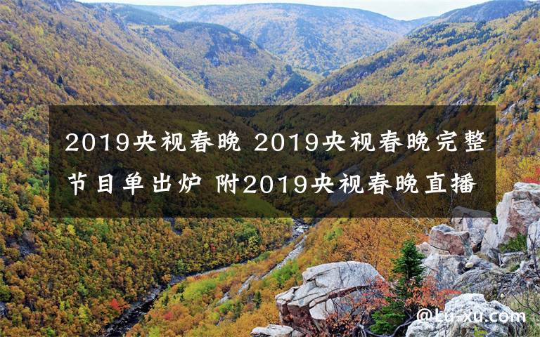 2019央視春晚 2019央視春晚完整節(jié)目單出爐 附2019央視春晚直播時間、直播平臺