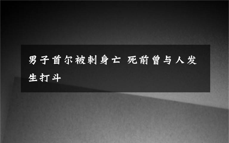 男子首爾被刺身亡 死前曾與人發(fā)生打斗