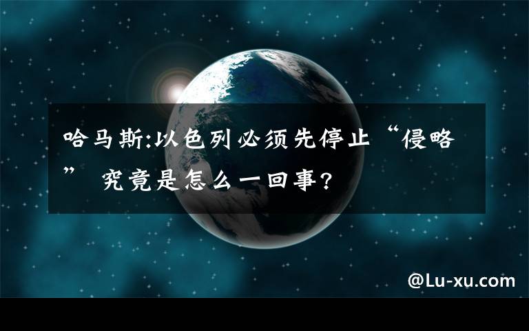 哈馬斯:以色列必須先停止“侵略” 究竟是怎么一回事?