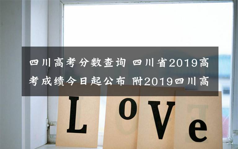 四川高考分?jǐn)?shù)查詢 四川省2019高考成績今日起公布 附2019四川高考分?jǐn)?shù)查詢?nèi)肟跁r間