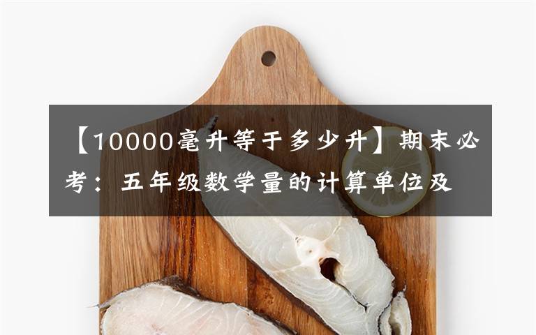 【10000毫升等于多少升】期末必考：五年級(jí)數(shù)學(xué)量的計(jì)算單位及進(jìn)率歸類(lèi)