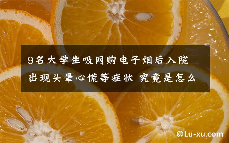 9名大學(xué)生吸網(wǎng)購(gòu)電子煙后入院 出現(xiàn)頭暈心慌等癥狀 究竟是怎么一回事?