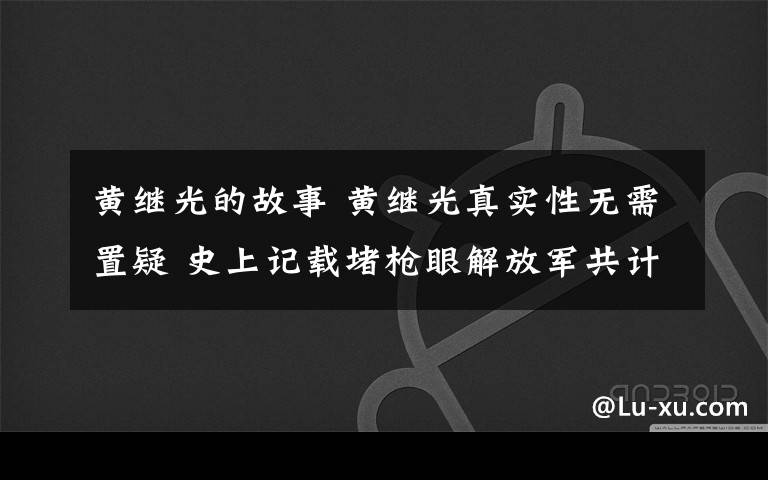 黃繼光的故事 黃繼光真實性無需置疑 史上記載堵槍眼解放軍共計14位