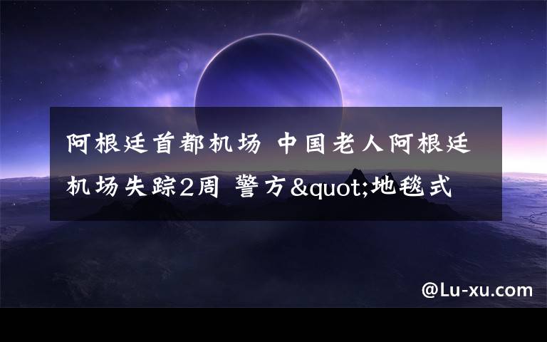 阿根廷首都機場 中國老人阿根廷機場失蹤2周 警方"地毯式"搜索無果