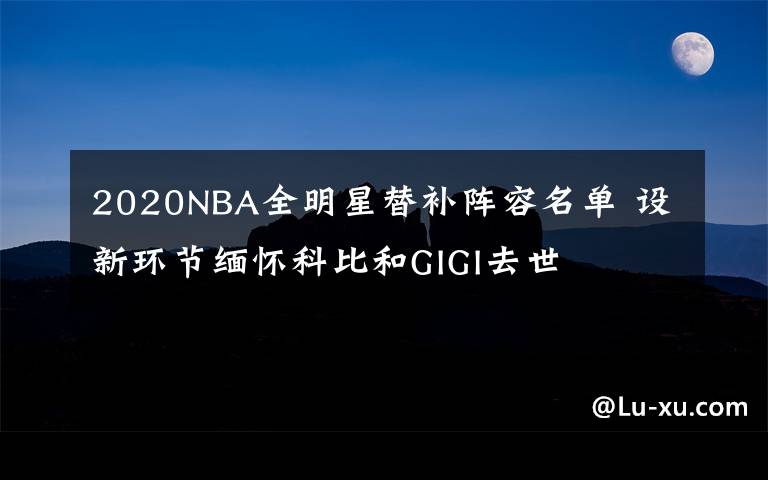 2020NBA全明星替補(bǔ)陣容名單 設(shè)新環(huán)節(jié)緬懷科比和GIGI去世