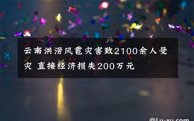 云南洪澇風(fēng)雹災(zāi)害致2100余人受災(zāi) 直接經(jīng)濟(jì)損失200萬(wàn)元