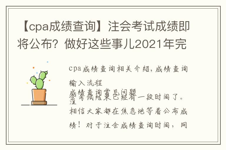 【cpa成績查詢】注會(huì)考試成績即將公布？做好這些事兒2021年完美收官