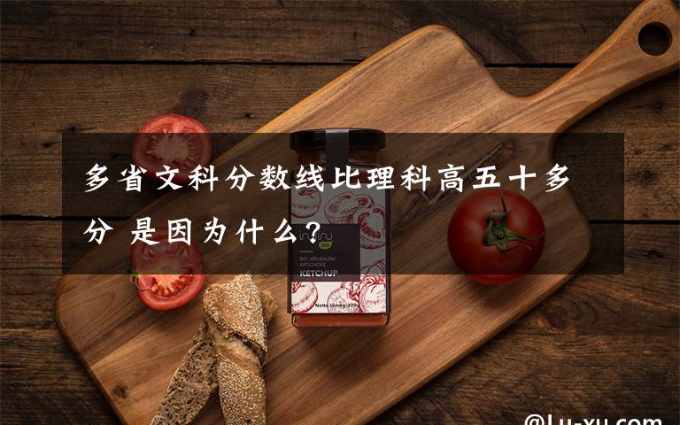 多省文科分數(shù)線比理科高五十多分 是因為什么?