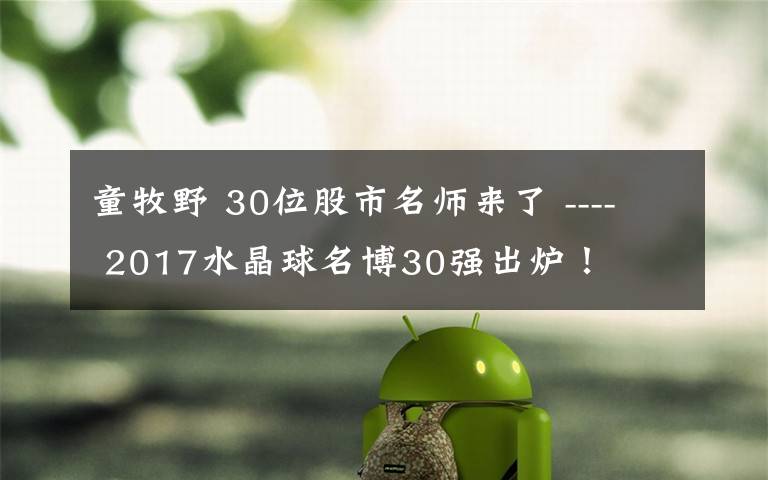 童牧野 30位股市名師來了 ---- 2017水晶球名博30強(qiáng)出爐！