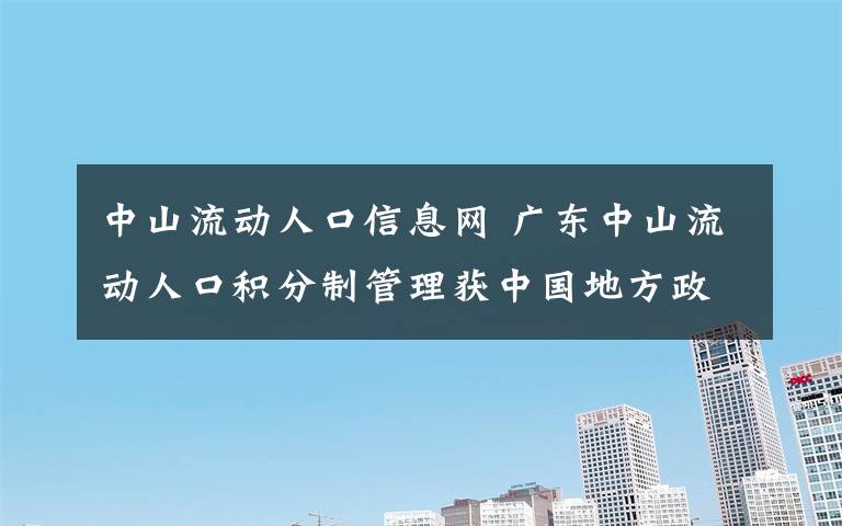 中山流動人口信息網(wǎng) 廣東中山流動人口積分制管理獲中國地方政府創(chuàng)新獎