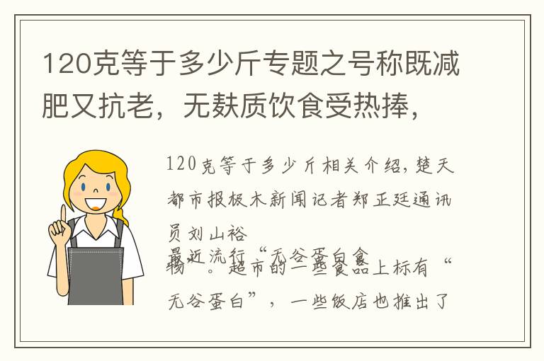 120克等于多少斤專題之號稱既減肥又抗老，無麩質(zhì)飲食受熱捧，專家提醒：正常人群沒必要跟風，長期吃或致營養(yǎng)不良