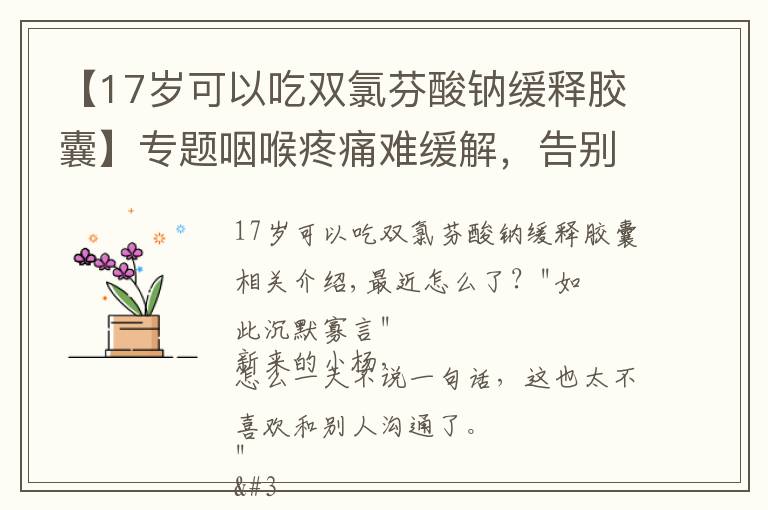 【17歲可以吃雙氯芬酸鈉緩釋膠囊】專題咽喉疼痛難緩解，告別咽喉痛，常用的雙氯芬酸鈉緩釋片是消炎藥嗎