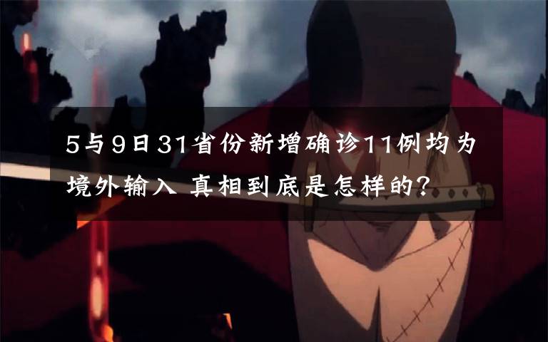 5與9日31省份新增確診11例均為境外輸入 真相到底是怎樣的？