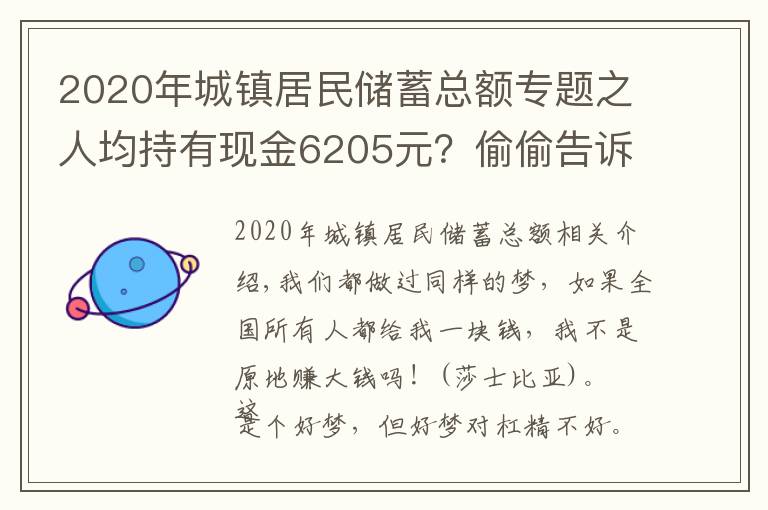 2020年城鎮(zhèn)居民儲(chǔ)蓄總額專題之人均持有現(xiàn)金6205元？偷偷告訴你全國(guó)所有人一共有多少錢