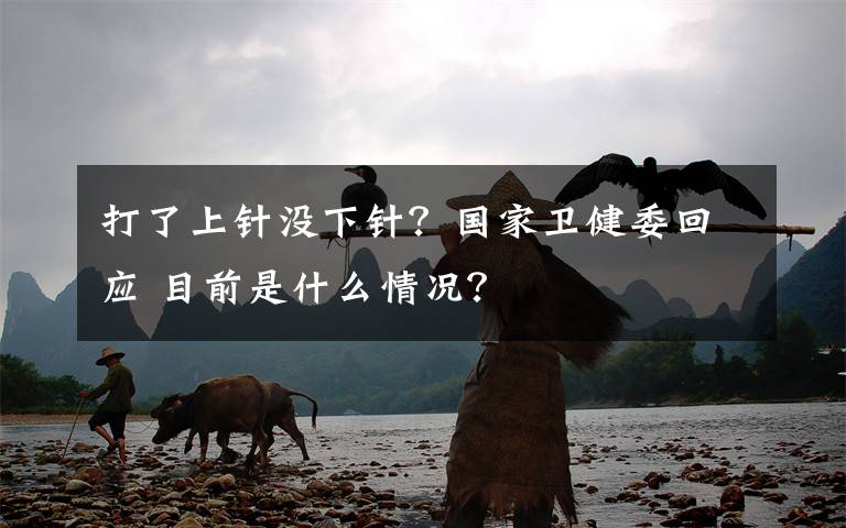 打了上針沒下針？國家衛(wèi)健委回應(yīng) 目前是什么情況？