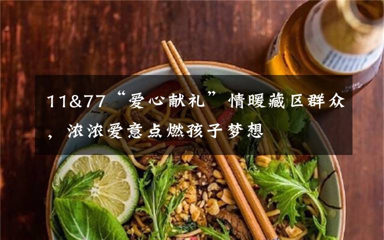 11&77“愛心獻(xiàn)禮”情暖藏區(qū)群眾，濃濃愛意點燃孩子夢想