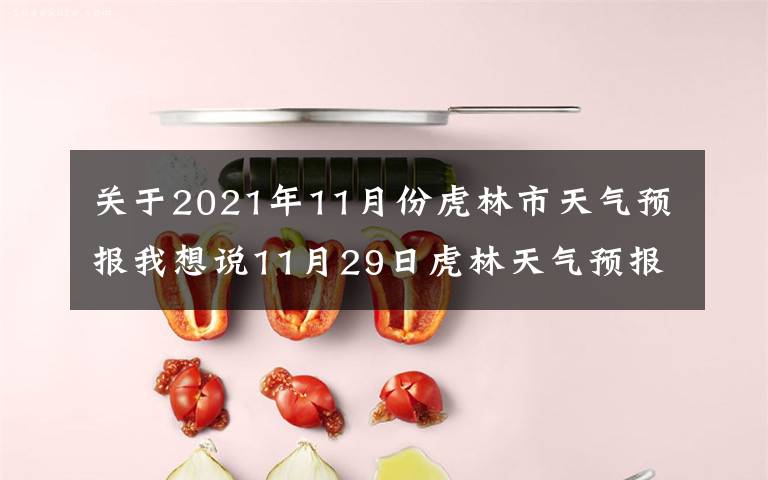 關(guān)于2021年11月份虎林市天氣預(yù)報(bào)我想說(shuō)11月29日虎林天氣預(yù)報(bào)