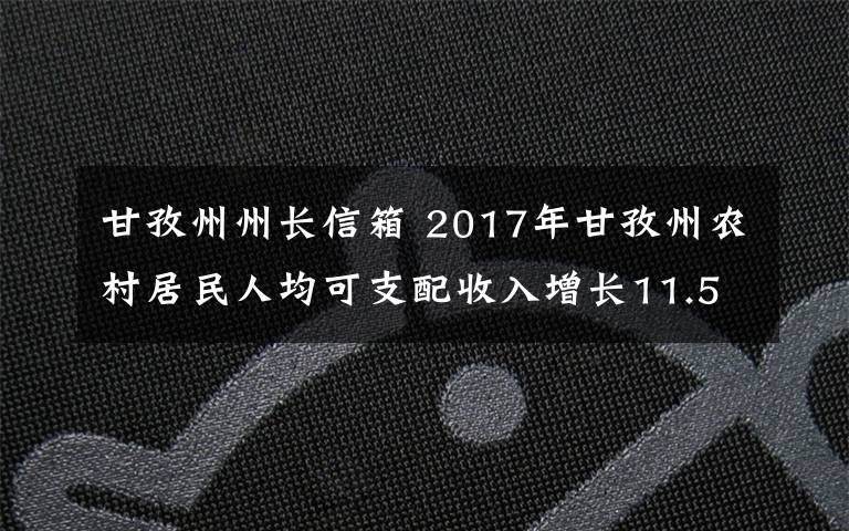 甘孜州州長信箱 2017年甘孜州農(nóng)村居民人均可支配收入增長11.5 % 增速連續(xù)第七年居全省第一