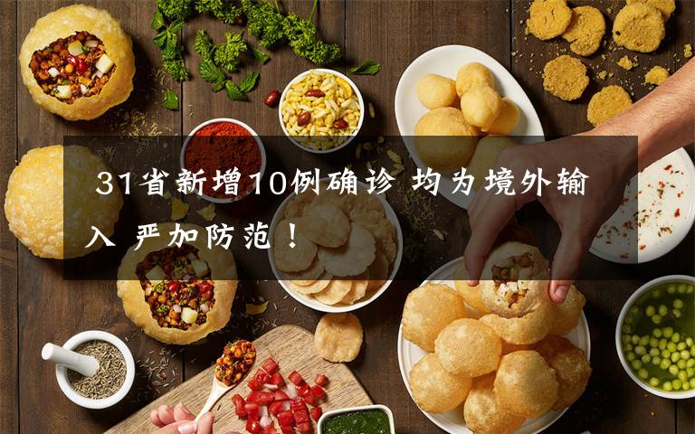  31省新增10例確診 均為境外輸入 嚴(yán)加防范！