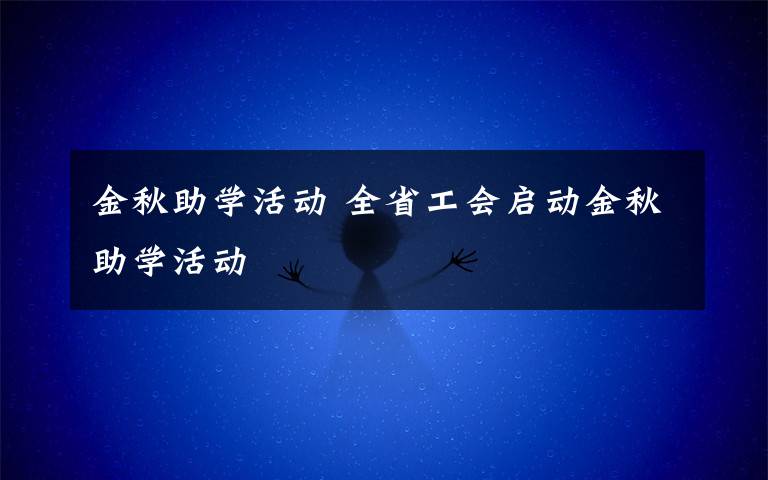 金秋助學活動 全省工會啟動金秋助學活動