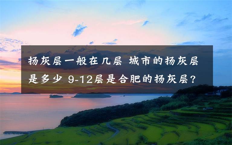 揚(yáng)灰層一般在幾層 城市的揚(yáng)灰層是多少 9-12層是合肥的揚(yáng)灰層?